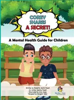 Corey sa podelil o tajomstvo! Sprievodca duševným zdravím pre deti: Sprievodca duševným zdravím pre deti - Corey Shares A Secret! A Mental Health Guide for Children: A Mental Health Guide for Children