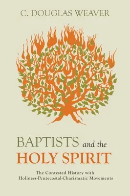 Baptisti a Duch Svätý: The Contested History with Holiness-Pentecostal-Charismatic Movements: The Contested History with Holiness-Pentecostal-Charismatic Movements - Baptists and the Holy Spirit: The Contested History with Holiness-Pentecostal-Charismatic Movements