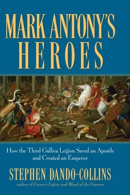 Hrdinovia Marka Antonia: Ako tretia Galská légia zachránila apoštola a vytvorila cisára - Mark Antony's Heroes: How the Third Gallica Legion Saved an Apostle and Created an Emperor