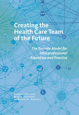 Vytvorenie zdravotníckeho tímu budúcnosti: Torontský model interprofesionálneho vzdelávania a praxe - Creating the Health Care Team of the Future: The Toronto Model for Interprofessional Education and Practice