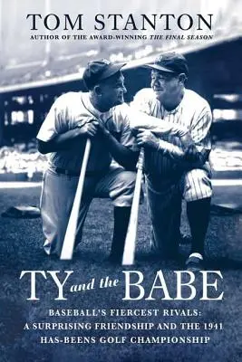 Ty a Babe: Najzúrivejší rivali baseballu: Prekvapujúce priateľstvo a majstrovstvá v golfe v roku 1941 - Ty and the Babe: Baseball's Fiercest Rivals: A Surprising Friendship and the 1941 Has-Beens Golf Championship
