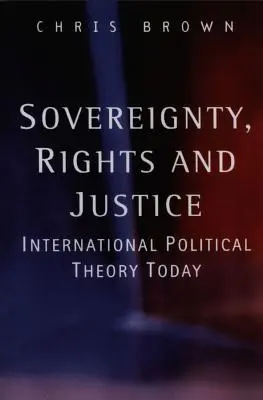 Zvrchovanosť, práva a spravodlivosť: Medzinárodná politická teória dnes - Sovereignty, Rights and Justice: International Political Theory Today