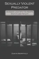 Sexuálne násilný predátor: Pohľad zvnútra štatútu a zariadenia KSVPA - Sexually Violent Predator: An Inside Look Into the KSVPA Statute and Facility