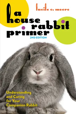 A House Rabbit Primer, 2. vydanie: Pochopenie a starostlivosť o spoločenského králika, 2. vydanie, 2. dopl. - A House Rabbit Primer, 2nd Edition: Understanding and Caring for Your Companion Rabbit