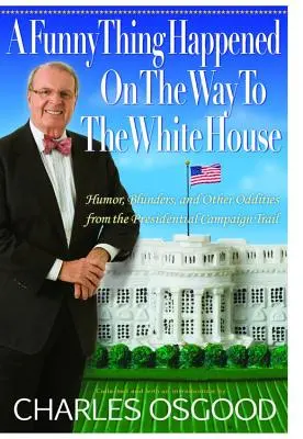 A Funny Thing Happened on the Way to the White House: Humor, prešľapy a iné zvláštnosti z prezidentskej kampane - A Funny Thing Happened on the Way to the White House: Humor, Blunders, and Other Oddities from the Presidential Campaign Trail