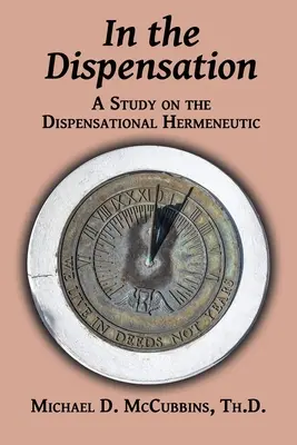 Vo vysluhovaní: Hermeneutika vo výklade: Štúdia o dispenzačnej hermeneutike - In the Dispensation: A Study on the Dispensational Hermeneutic