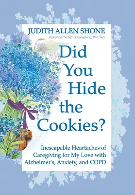 Schovali ste sušienky?: Nevyhnutné bolesti srdca pri opatrovaní mojej lásky s Alzheimerovou chorobou, úzkosťou a CHOCHP - Did You Hide the Cookies?: Inescapable Heartaches of Caregiving for My Love with Alzheimer's, Anxiety, and COPD
