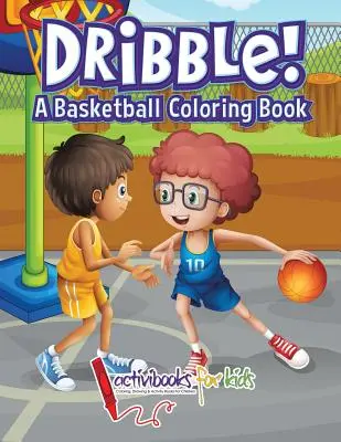 Driblovať! Basketbalové maľovanky - Dribble! A Basketball Coloring Book