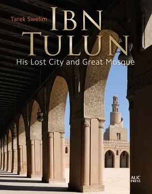 Ibn Tulún: Jeho stratené mesto a veľká mešita - Ibn Tulun: His Lost City and Great Mosque