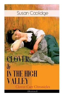 CLOVER & IN THE HIGH VALLEY (Clover Carr Chronicles) - Ilustrované: Séria detskej klasiky - Podivuhodné dobrodružstvá mladšej sestry Katy Carrovej - CLOVER & IN THE HIGH VALLEY (Clover Carr Chronicles) - Illustrated: Children's Classics Series - The Wonderful Adventures of Katy Carr's Younger Siste
