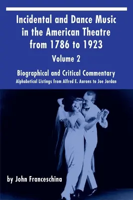 Incidentálna a tanečná hudba v americkom divadle od roku 1786 do roku 1923, zv. 2: Abecedný zoznam od Alfreda E. Aaronsa po Joea Jordana - Incidental and Dance Music in the American Theatre from 1786 to 1923 Vol. 2: Alphabetical Listings from Alfred E. Aarons to Joe Jordan