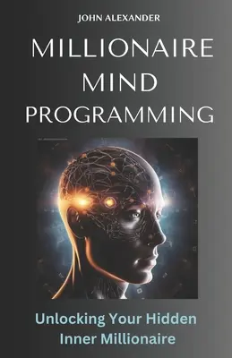 Programovanie mysle milionára: Odhaľte svojho skrytého vnútorného milionára - Millionaire Mind Programming: Unlock Your Hidden Inner Millionaire