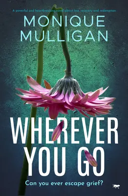 Kamkoľvek pôjdeš: Vydajte silný a srdcervúci román o strate, zotavení a vykúpení - Wherever You Go: A powerful and heartbreaking novel about loss, recovery and redemption