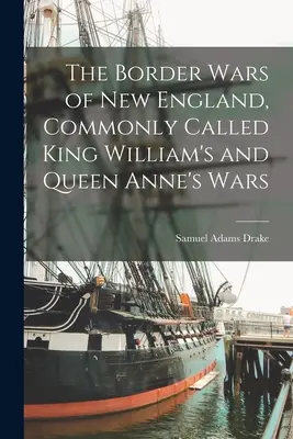 Hraničné vojny v Novom Anglicku, všeobecne nazývané vojny kráľa Viliama a kráľovnej Anny - The Border Wars of New England, Commonly Called King William's and Queen Anne's Wars