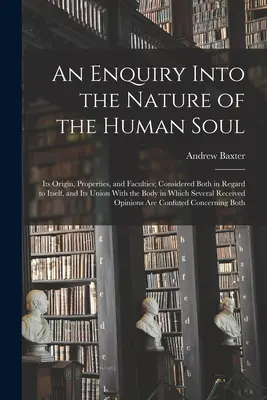Skúmanie podstaty ľudskej duše: jej pôvod, vlastnosti a schopnosti; posudzované tak vzhľadom na ňu samotnú, ako aj na jej spojenie s telom - An Enquiry Into the Nature of the Human Soul: Its Origin, Properties, and Faculties; Considered Both in Regard to Itself, and Its Union With the Body