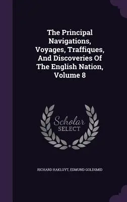 Hlavné plavby, plavby, cesty a objavy anglického národa, zväzok 8 - The Principal Navigations, Voyages, Traffiques, And Discoveries Of The English Nation, Volume 8
