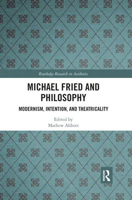 Michael Fried a filozofia: Modernizmus, zámer a divadelnosť - Michael Fried and Philosophy: Modernism, Intention, and Theatricality