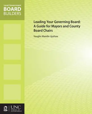 Vedenie správnej rady: Príručka pre starostov a predsedov okresných rád - Leading Your Governing Board: A Guide for Mayors and County Board Chairs