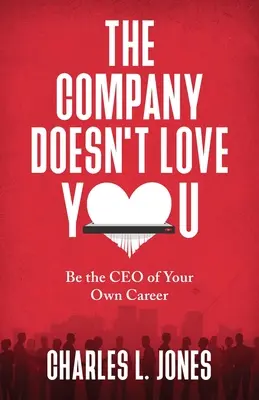 The Company Doesn't Love You (Spoločnosť ťa nemá rada): Buďte generálnym riaditeľom svojej vlastnej kariéry - The Company Doesn't Love You: Be the CEO of Your Own Career