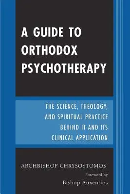 Sprievodca pravoslávnou psychoterapiou: Sprievodca: Veda, teológia a duchovná prax v pozadí a jej klinické aplikácie - A Guide to Orthodox Psychotherapy: The Science, Theology, and Spiritual Practice Behind It and Its Clinical Applications