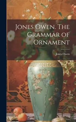 Jones Owen. The Grammar of Ornament (Jones Owen (1809-1874))