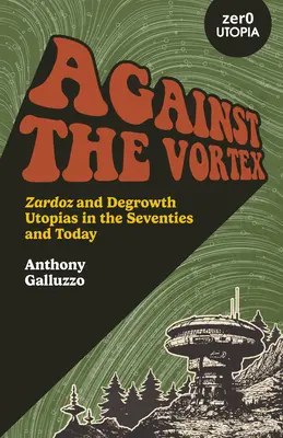 Proti víru: Zardoz a utópie degenerácie v sedemdesiatych rokoch a dnes - Against the Vortex: Zardoz and Degrowth Utopias in the Seventies and Today