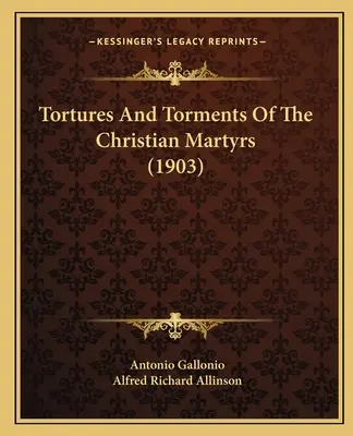 Mučenie a trýznenie kresťanských mučeníkov (1903) - Tortures And Torments Of The Christian Martyrs (1903)