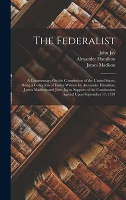 Federalista: Federalista: komentár k ústave Spojených štátov amerických, ktorý je zbierkou esejí Alexandra Hamiltona, Jam - The Federalist: A Commentary On the Constitution of the United States, Being a Collection of Essays Written by Alexander Hamilton, Jam