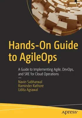 Praktická príručka pre Agileops: Sprievodca implementáciou agilného, Devops a Sre pre cloudové operácie - Hands-On Guide to Agileops: A Guide to Implementing Agile, Devops, and Sre for Cloud Operations