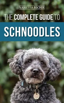 Kompletný sprievodca šnopľom: Výber, výcvik, kŕmenie, cvičenie, socializácia a láska k vášmu novému šteniatku šnödla - The Complete Guide to Schnoodles: Selecting, Training, Feeding, Exercising, Socializing, and Loving Your New Schnoodle Puppy