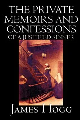 The Private Memoirs and Confessions of A Justified Sinner by James Hogg, Beletria, Literatúra - The Private Memoirs and Confessions of A Justified Sinner by James Hogg, Fiction, Literary