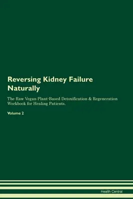 Reversing Kidney Failure Naturally The Raw Vegan Plant-Based Detoxification & Regeneration Workbook for Healing Patients (Zvrátenie zlyhania obličiek prirodzeným spôsobom). 2. zväzok - Reversing Kidney Failure Naturally The Raw Vegan Plant-Based Detoxification & Regeneration Workbook for Healing Patients. Volume 2