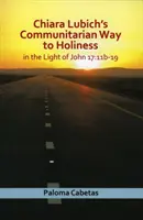 Komunitná cesta Chiary Lubichovej k svätosti: Vo svetle Jána 17, 11b-19 - Chiara Lubich's Communitarian Way to Holiness: In the Light of John 17: 11b-19