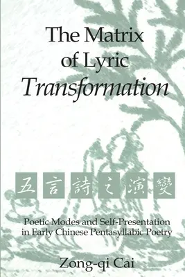 Matrica transformácie lyriky: Poetické spôsoby a sebaprezentácia v ranej čínskej päťslabičnej poézii - The Matrix of Lyric Transformation: Poetic Modes and Self-Presentation in Early Chinese Pentasyllabic Poetry