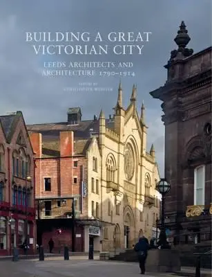 Budovanie veľkého viktoriánskeho mesta: Leeds Architekti a architektúra 1790-1914 - Building a Great Victorian City: Leeds Architects and Architecture 1790-1914