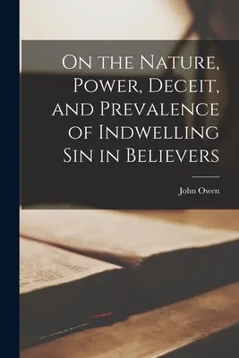 O povahe, moci, klamstve a rozšírenosti hriechu, ktorý prebýva vo veriacich - On the Nature, Power, Deceit, and Prevalence of Indwelling Sin in Believers
