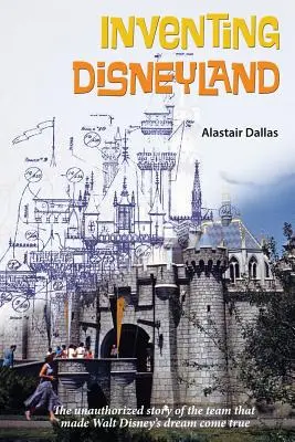 Vynájdenie Disneylandu: Neautorizovaný príbeh tímu, ktorý vytvoril Walta Disneyho - Inventing Disneyland: The Unauthorized Story of the Team That Made Walt Disney