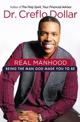 Skutočné mužstvo: Byť mužom, akým ťa Boh stvoril, aby si bol - Real Manhood: Being the Man God Made You to Be