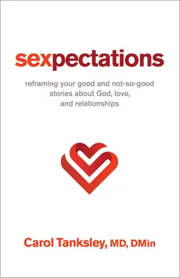 Sexuálne očakávania: Očakávania: Preformulovanie vašich dobrých a nie príliš dobrých príbehov o Bohu, láske a vzťahoch - Sexpectations: Reframing Your Good and Not-So-Good Stories about God, Love, and Relationships