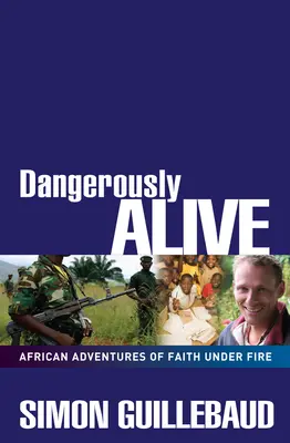 Nebezpečne živý: Africké dobrodružstvá viery v ohni - Dangerously Alive: African Adventures of Faith Under Fire