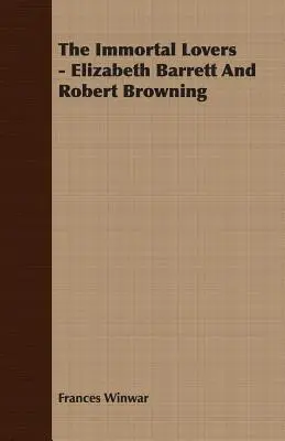 Nesmrteľní milenci - Elizabeth Barrett a Robert Browning - The Immortal Lovers - Elizabeth Barrett And Robert Browning