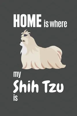 Domov je tam, kde je môj Shih Tzu: Pre fanúšikov psov Shih Tzu - Home is where my Shih Tzu is: For Shih Tzu Dog Fans