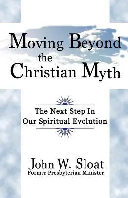 Pohyb za hranicami kresťanského mýtu: Ďalší krok v našej duchovnej evolúcii - Moving Beyond the Christian Myth: The Next Step in Our Spiritual Evolution