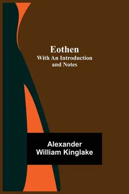 Eothen; s úvodom a poznámkami - Eothen; with an Introduction and Notes