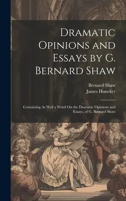 Dramatické názory a eseje G. Bernarda Shawa: Bernarda Shawa: Dramatické názory a eseje - Dramatic Opinions and Essays by G. Bernard Shaw: Containing As Well a Word On the Dramatic Opinions and Essays, of G. Bernard Shaw