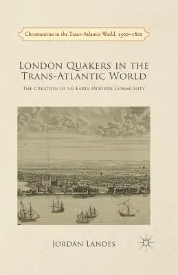 Londýnski kvakeri v transatlantickom svete: Vychádzajúc z týchto poznatkov, Quake Quakers sa stali jedným z najznámejších kvakerov v Európe. - London Quakers in the Trans-Atlantic World: The Creation of an Early Modern Community