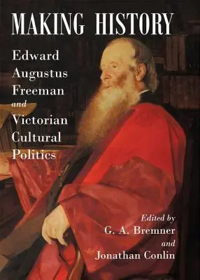 Tvorba histórie: Edward Augustus Freeman a viktoriánska kultúrna politika - Making History: Edward Augustus Freeman and Victorian Cultural Politics