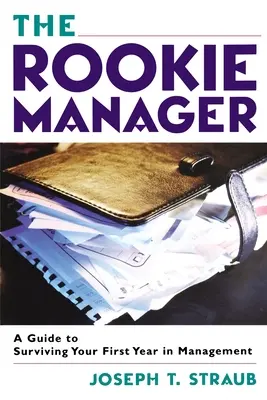 Manažér nováčik: Príručka na prežitie prvého roka v manažmente - The Rookie Manager: A Guide to Surviving Your First Year in Management