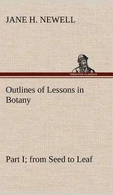 Náčrt učiva z botaniky, I. časť; od semienka po list - Outlines of Lessons in Botany, Part I; from Seed to Leaf