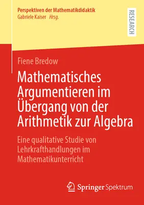 Matematická argumentácia pri prechode od aritmetiky k algebre: kvalitatívny výskum činnosti učiteľov na hodinách matematiky - Mathematisches Argumentieren Im bergang Von Der Arithmetik Zur Algebra: Eine Qualitative Studie Von Lehrkrafthandlungen Im Mathematikunterricht